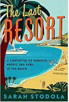 The Last Resort: A Chronicle of Paradise, Profit, adn Peril at the Beach